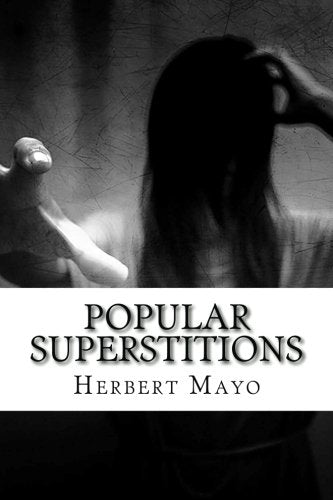 Popular Superstitions: Vampyrism, Wehrwolves, Witchcraft, Somnambulism, Trances, Mesmerism, The Divining Rod, Ghosts, Catalepsy, Delusions
