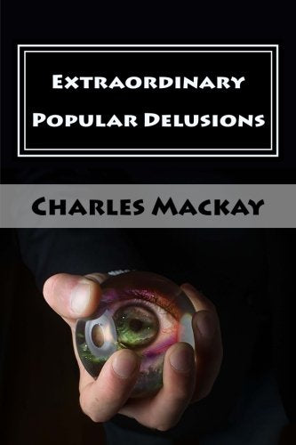 Extraordinary Popular Delusions: Complete Edition - Volumes I, II & III