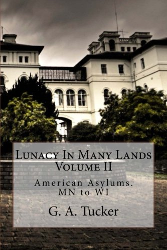 Lunacy In Many Lands: American Asylums. MN to WI (Volume II)