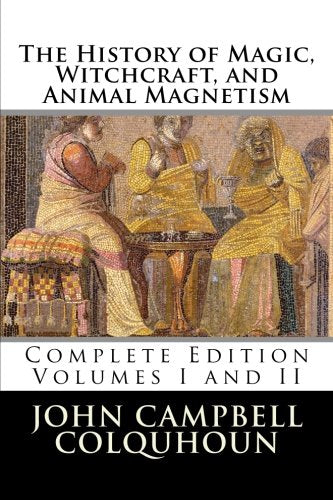 The History of Magic, Witchcraft, and Animal Magnetism: Complete Edition - Volumes I and II