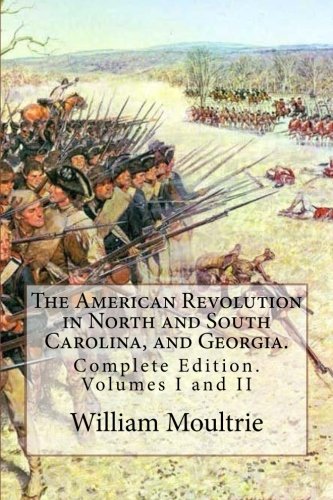 The American Revolution in North and South Carolina, and Georgia.: Complete Edition. Volumes I and II