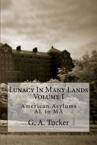 Lunacy in Many Lands: American Asylums — Alabama to Massachusetts (Volume I)