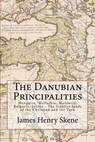 The Danubian Principalities: Hungaria, Wallachia, Moldavia, Bulgaria, Serbia — The Frontier Lands of the Christian and the Turk