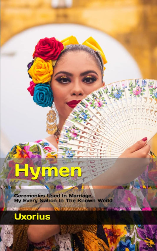 Hymen: Ceremonies Used in Marriage, By every Nation In The Known World