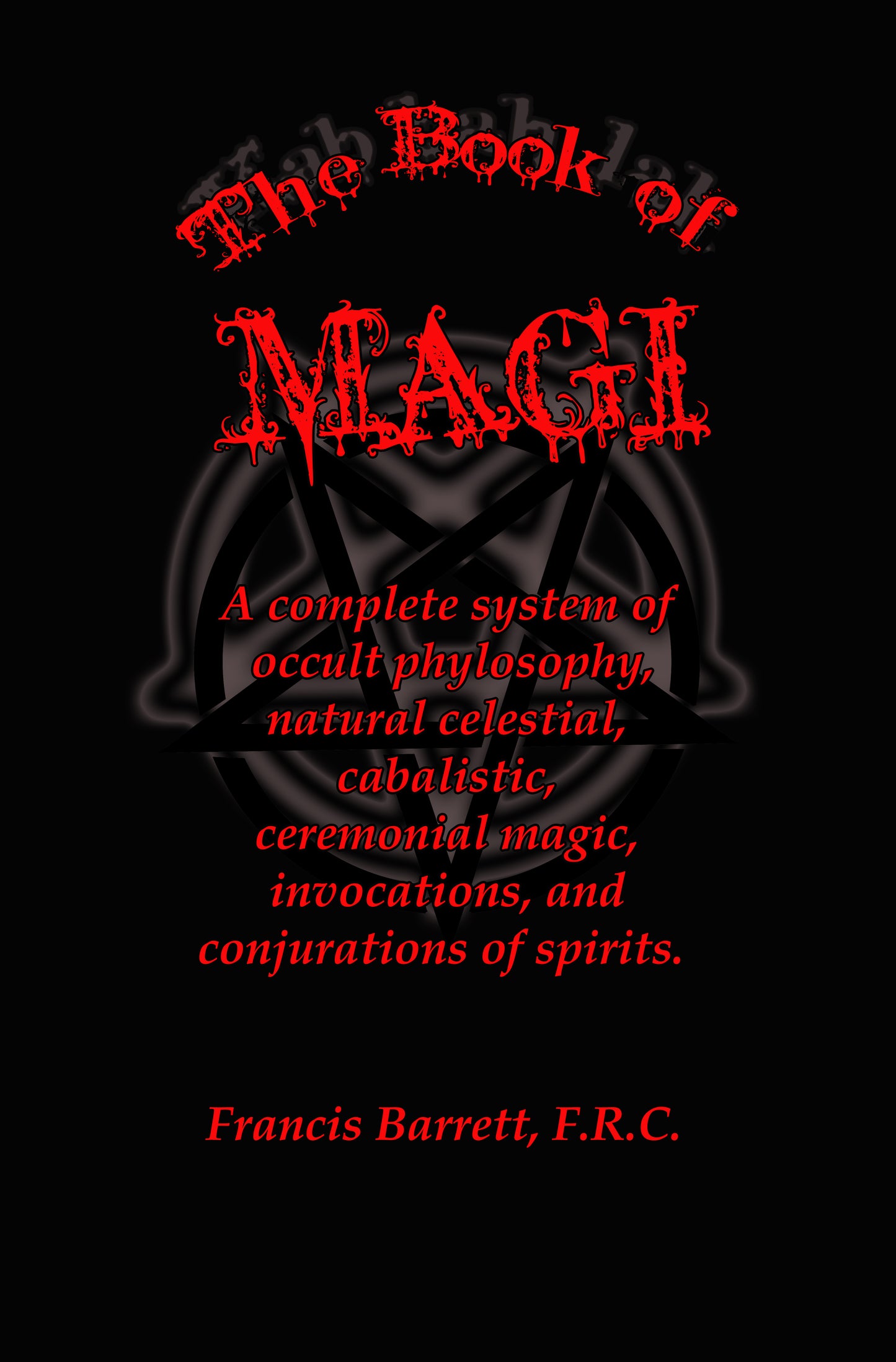 The Book of Magi: A complete system of occult philosophy, consisting of natural, celestial, cabalistic, and ceremonial magic; invocations; conjurations of spirits.