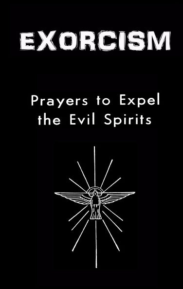Exorcism: Prayers to Expel the Evil Spirits