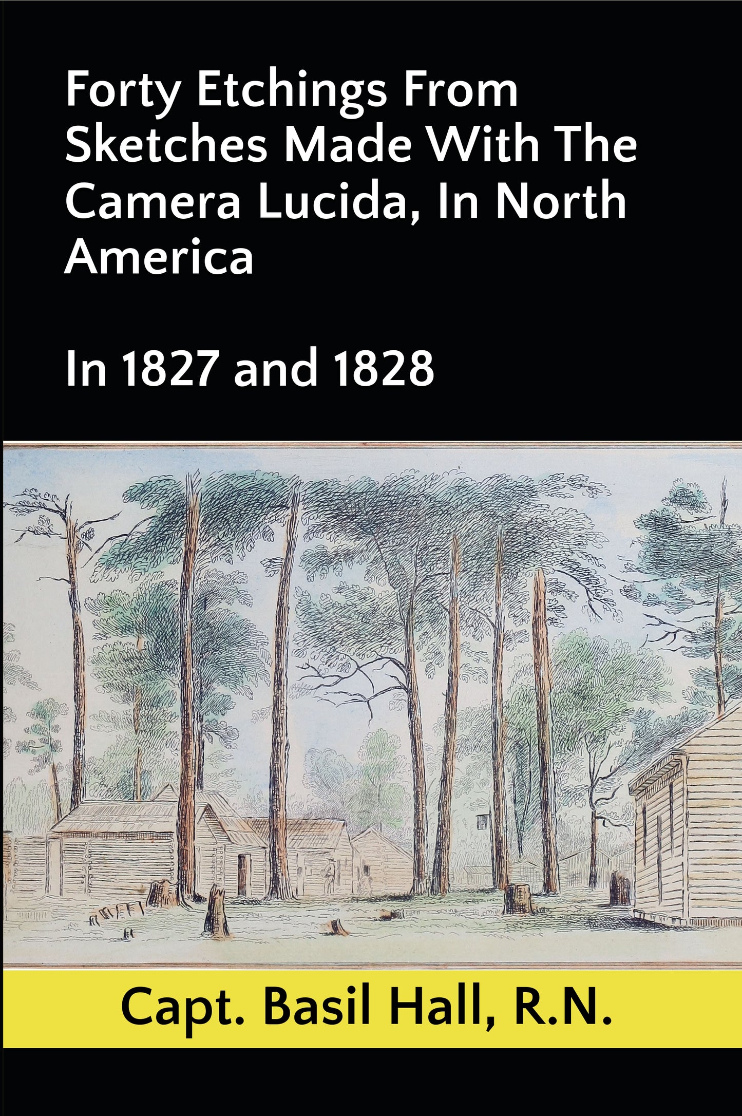 Forty Etchings From Sketches Made With The Camera Lucida, In North America: In 1827 and 1828