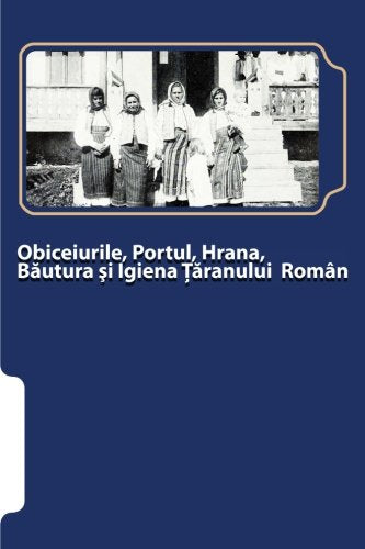 Obiceiurile, Portul, Hrana, Bautura Si Igiena Taranului Roman