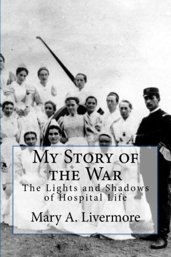 My Story of the War: The Lights and Shadows of Hospital Life