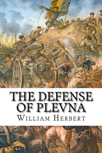 The Defense of Plevna: Written by one who took part in it.