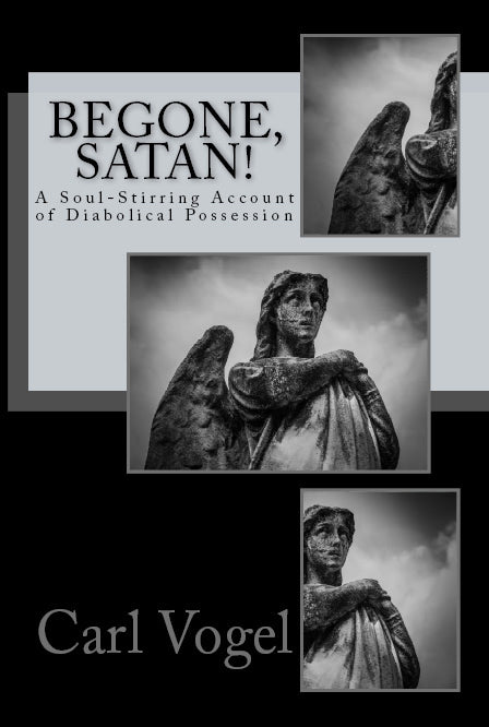 Begone, Satan!: A Soul-Stirring Account of Diabolical Possession