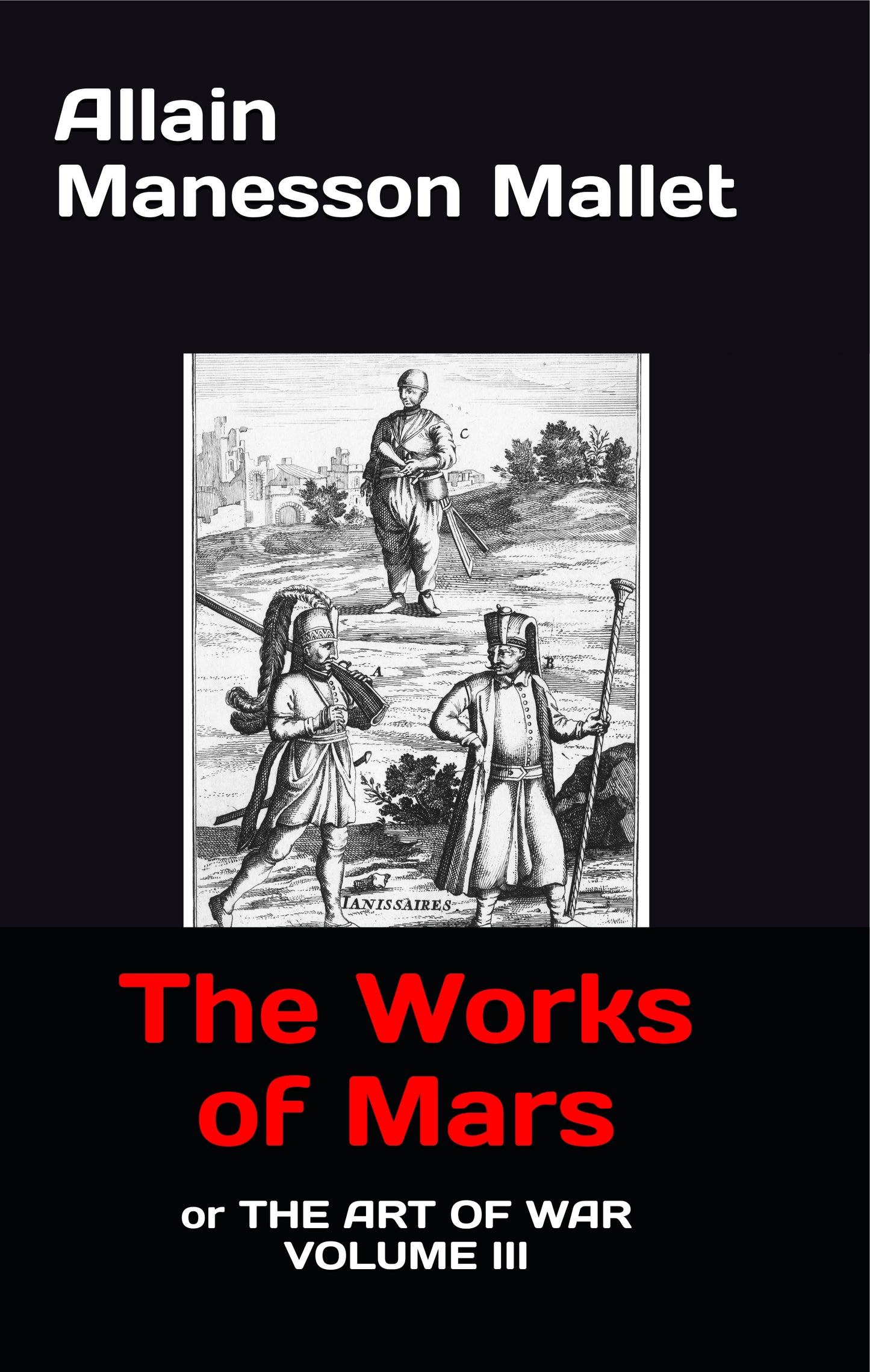 The Works of Mars: or THE ART OF WAR VOLUMES I, II, III