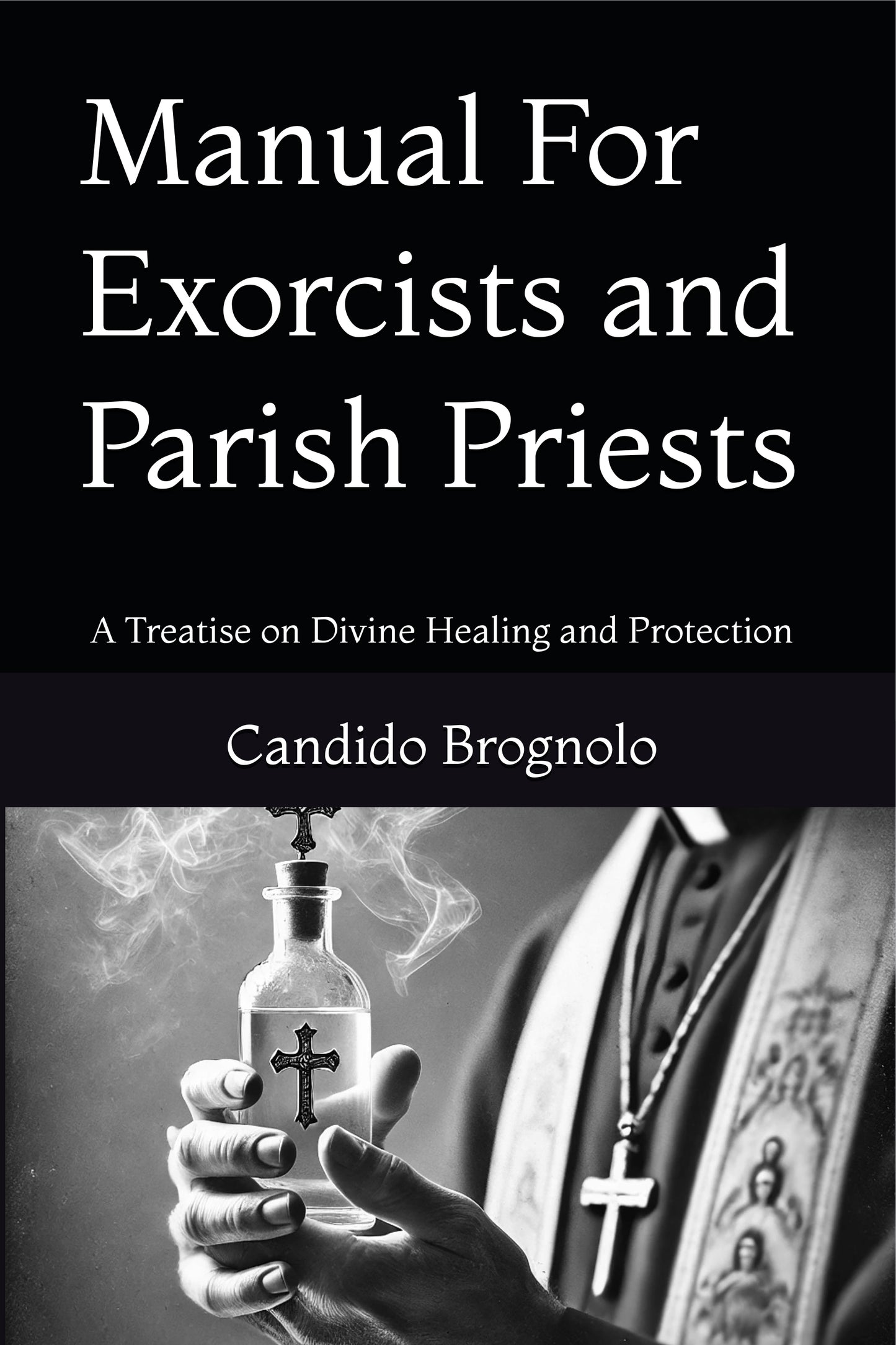 Manual For Exorcists and Parish Priests: A Treatise on Divine Healing and Protection