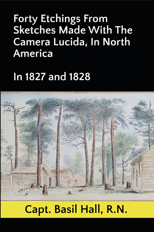 Forty Etchings From Sketches Made With The Camera Lucida, In North America: In 1827 and 1828